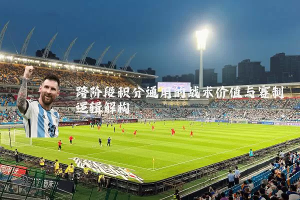 跨阶段积分通用的战术价值与赛制逻辑解构